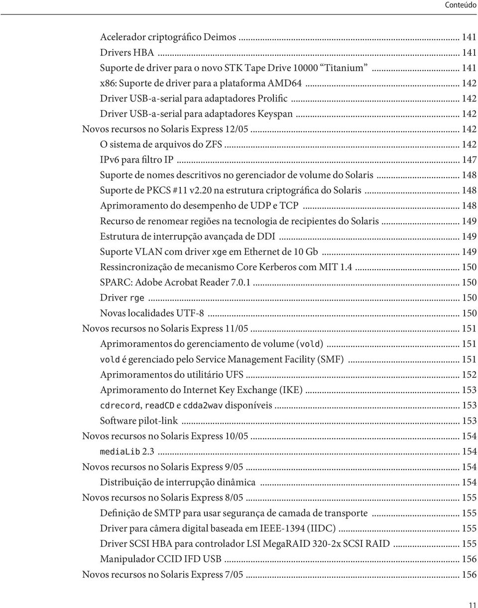 .. 142 IPv6 para filtro IP... 147 Suporte de nomes descritivos no gerenciador de volume do Solaris... 148 Suporte de PKCS #11 v2.20 na estrutura criptográfica do Solaris.