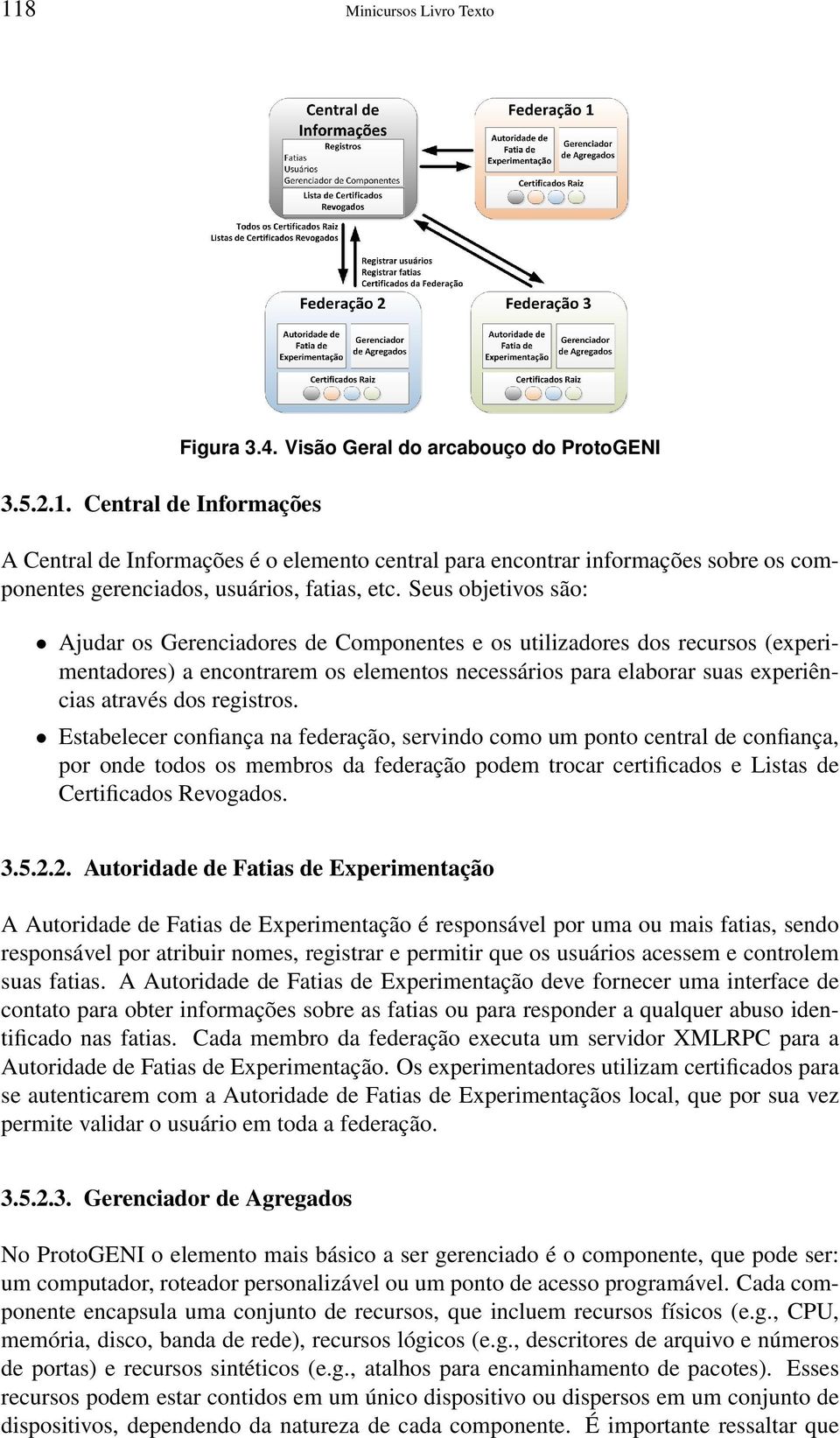 Seus objetivos são: Ajudar os Gerenciadores de Componentes e os utilizadores dos recursos (experimentadores) a encontrarem os elementos necessários para elaborar suas experiências através dos