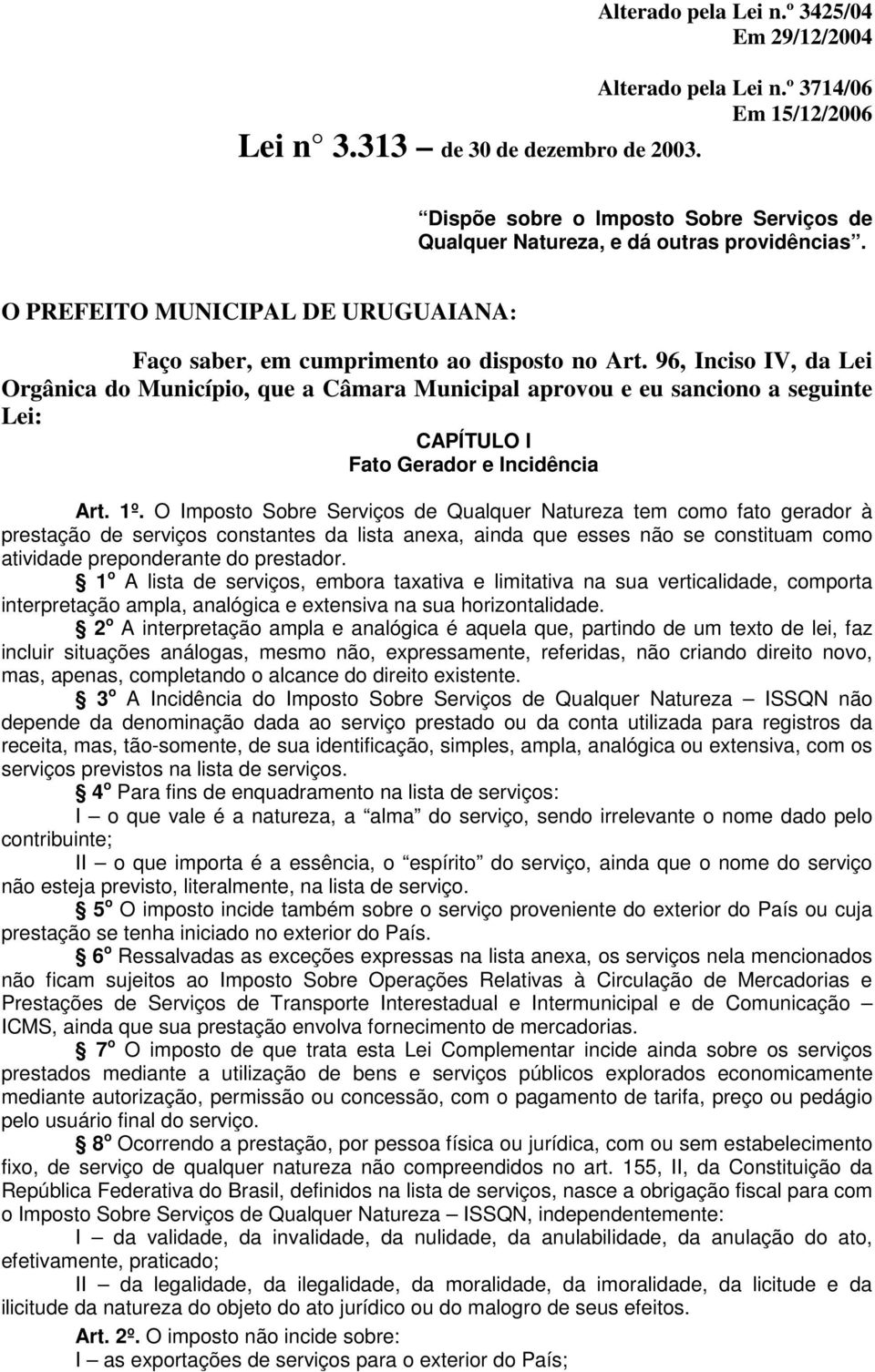 96, Inciso IV, da Lei Orgânica do Município, que a Câmara Municipal aprovou e eu sanciono a seguinte Lei: CAPÍTULO I Fato Gerador e Incidência Art. 1º.