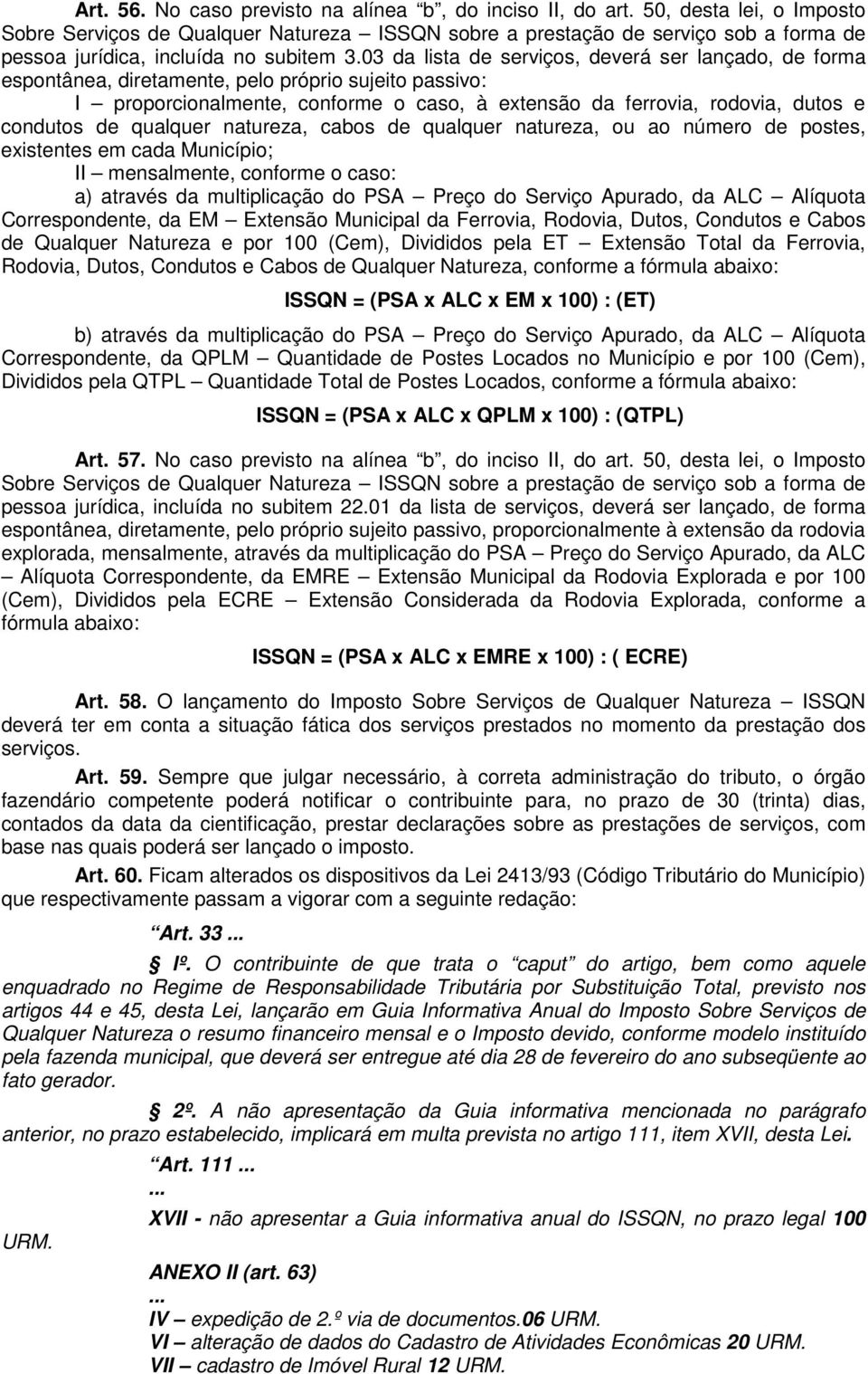 03 da lista de serviços, deverá ser lançado, de forma espontânea, diretamente, pelo próprio sujeito passivo: I proporcionalmente, conforme o caso, à extensão da ferrovia, rodovia, dutos e condutos de