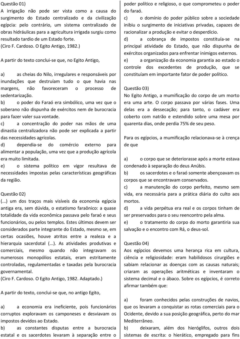 ) A partir do texto conclui-se que, no Egito Antigo, a) as cheias do Nilo, irregulares e responsáveis por inundações que destruíam tudo o que havia nas margens, não favoreceram o processo de