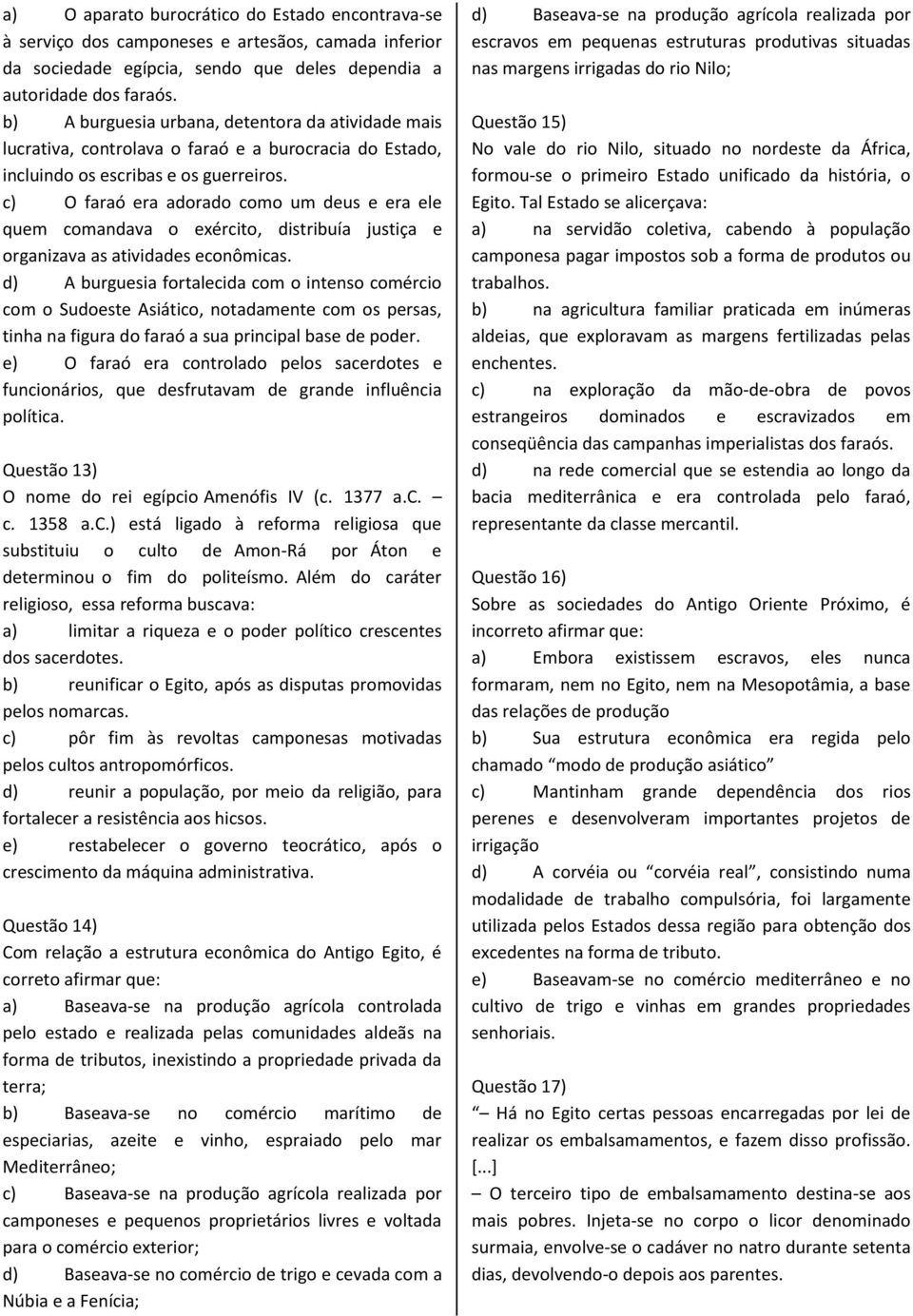 c) O faraó era adorado como um deus e era ele quem comandava o exército, distribuía justiça e organizava as atividades econômicas.