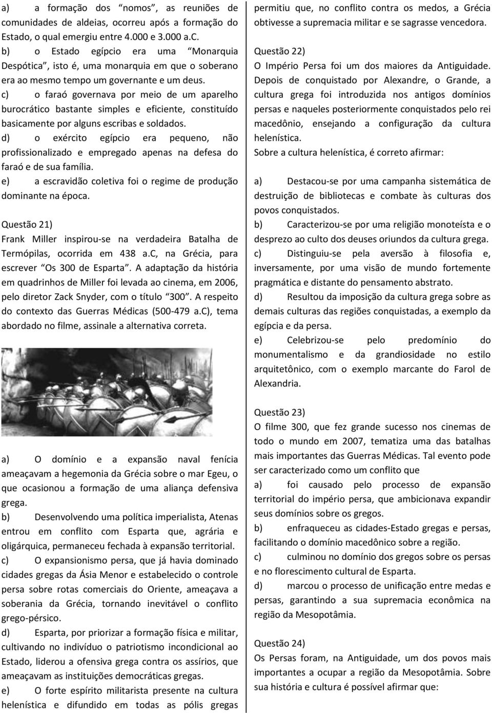 d) o exército egípcio era pequeno, não profissionalizado e empregado apenas na defesa do faraó e de sua família. e) a escravidão coletiva foi o regime de produção dominante na época.