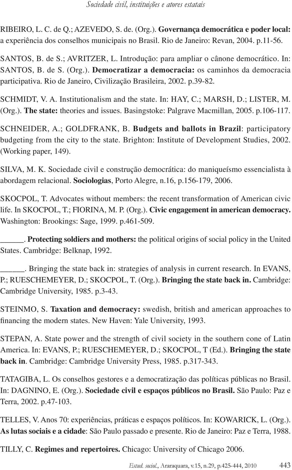 Democratizar a democracia: os caminhos da democracia participativa. Rio de Janeiro, Civilização Brasileira, 2002. p.39-82. SCHMIDT, V. A. Institutionalism and the state. In: HAY, C.; MARSH, D.