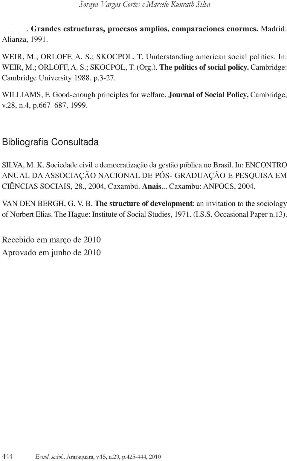 Good-enough principles for welfare. Journal of Social Policy, Cambridge, v.28, n.4, p.667 687, 1999. Bibliografi a Consultada SILVA, M. K. Sociedade civil e democratização da gestão pública no Brasil.