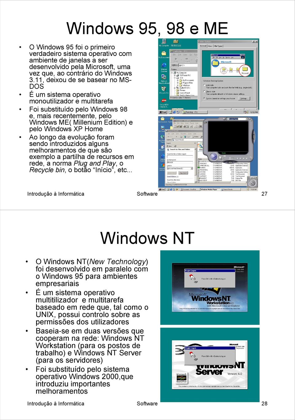 Ao longo da evolução foram sendo introduzidos alguns melhoramentos de que são exemplo a partilha de recursos em rede, a norma Plug and Play, o Recycle bin, o botão Início, etc.