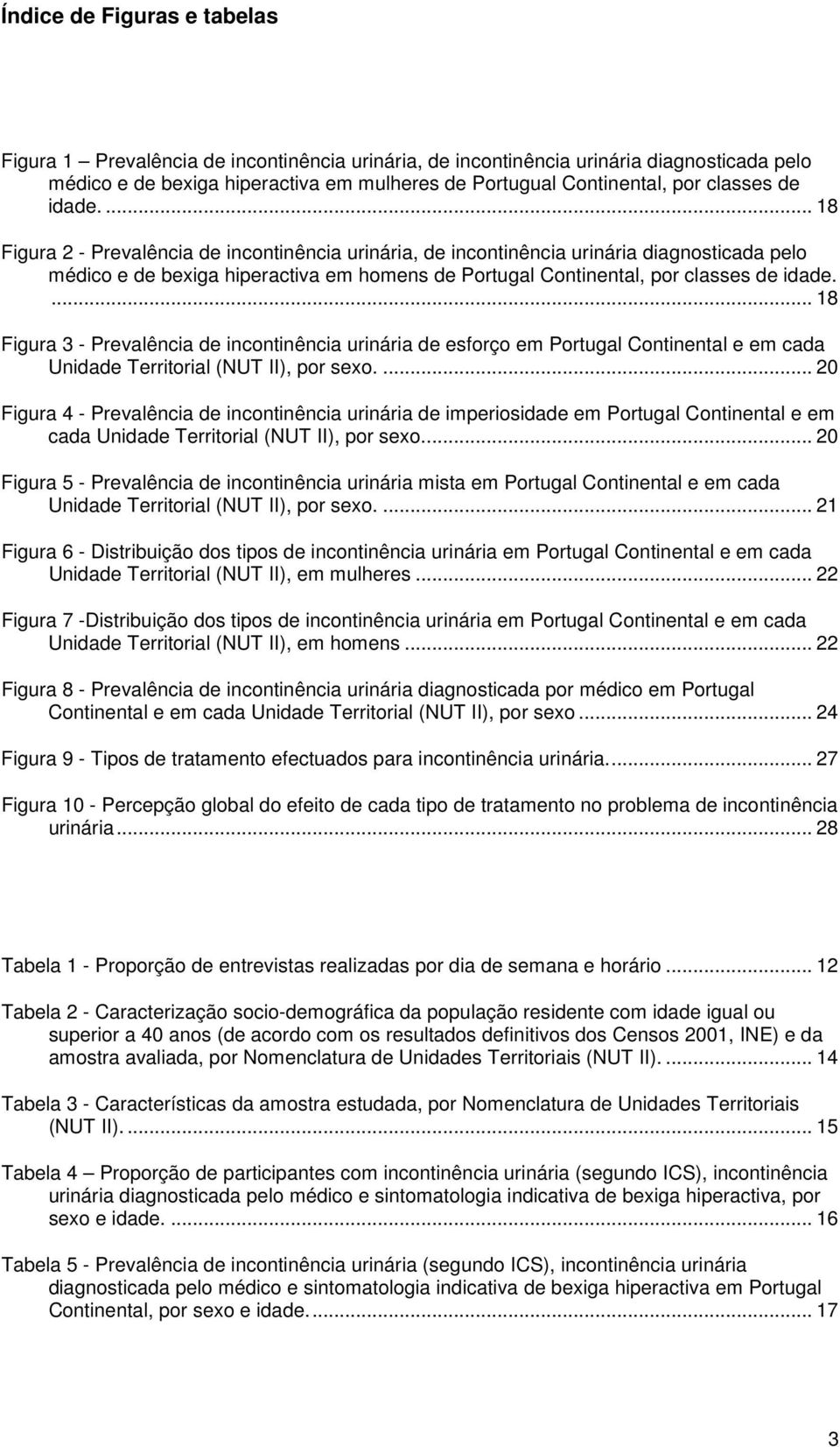 ... 8 Figura 3 - Prevalência de incontinência urinária de esforço em Portugal Continental e em cada Unidade Territorial (NUT II), por sexo.