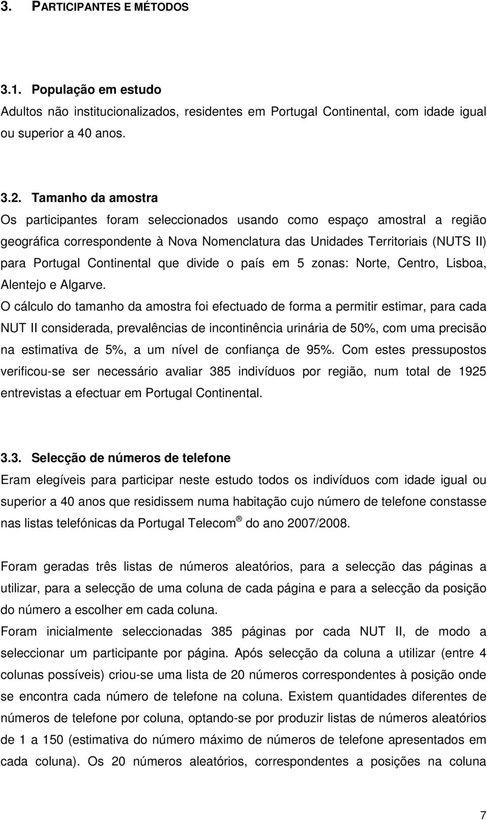 Continental que divide o país em 5 zonas: Norte, Centro, Lisboa, Alentejo e Algarve.