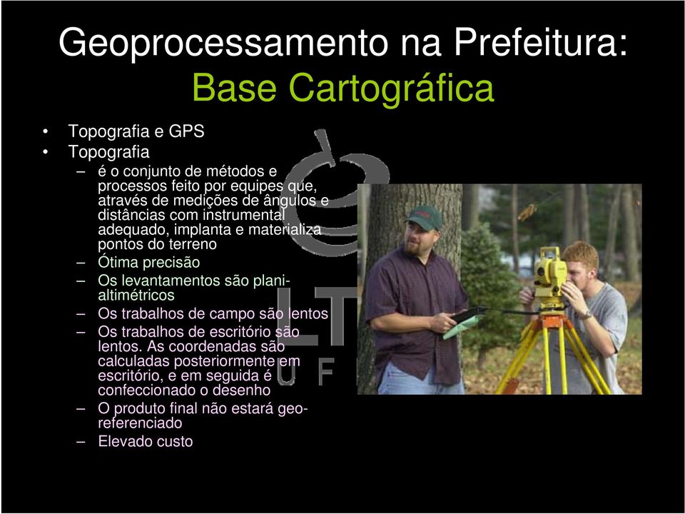 planialtimétricos Os trabalhos de campo são lentos Os trabalhos de escritório são lentos.