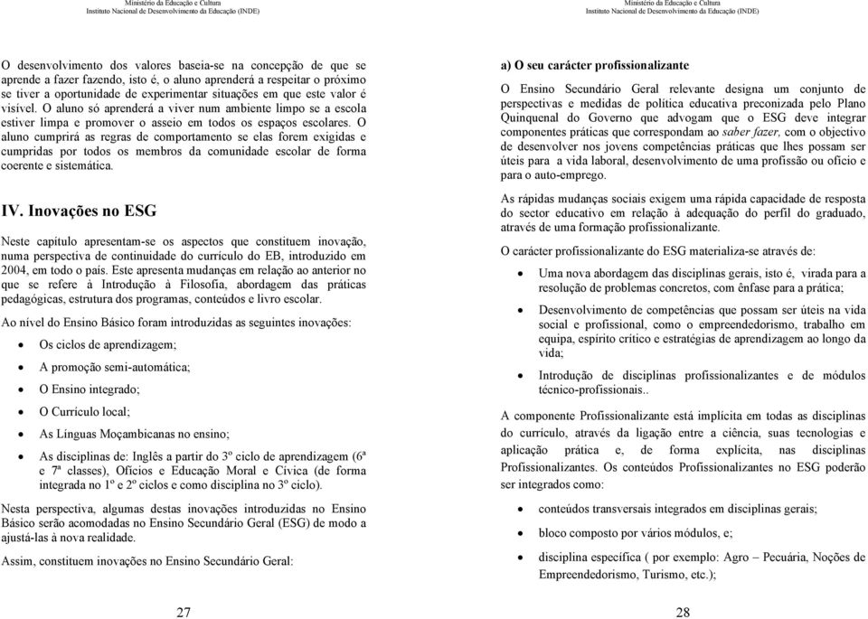 O aluno cumprirá as regras de comportamento se elas forem exigidas e cumpridas por todos os membros da comunidade escolar de forma coerente e sistemática. IV.