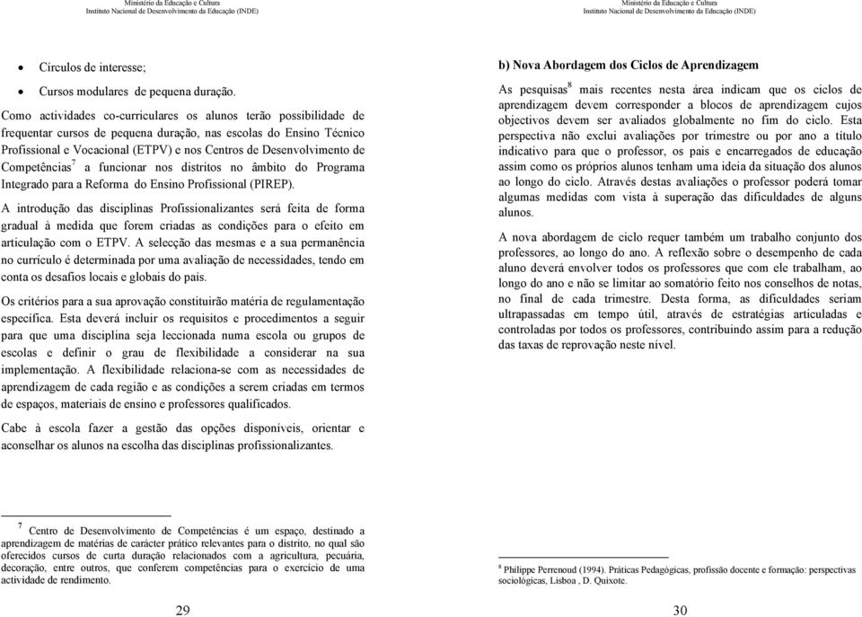 de Competências 7 a funcionar nos distritos no âmbito do Programa Integrado para a Reforma do Ensino Profissional (PIREP).