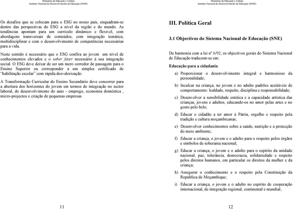 para a vida. Neste sentido é necessário que o ESG confira ao jovem um nível de conhecimentos elevados e o saber fazer necessário à sua integração social.