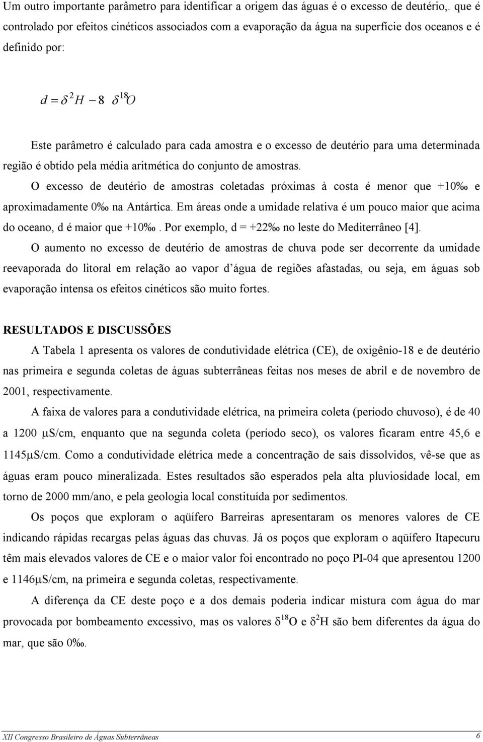 deutério para uma determinada região é obtido pela média aritmética do conjunto de amostras. O excesso de deutério de amostras coletadas próximas à costa é menor que +1 e aproximadamente na Antártica.