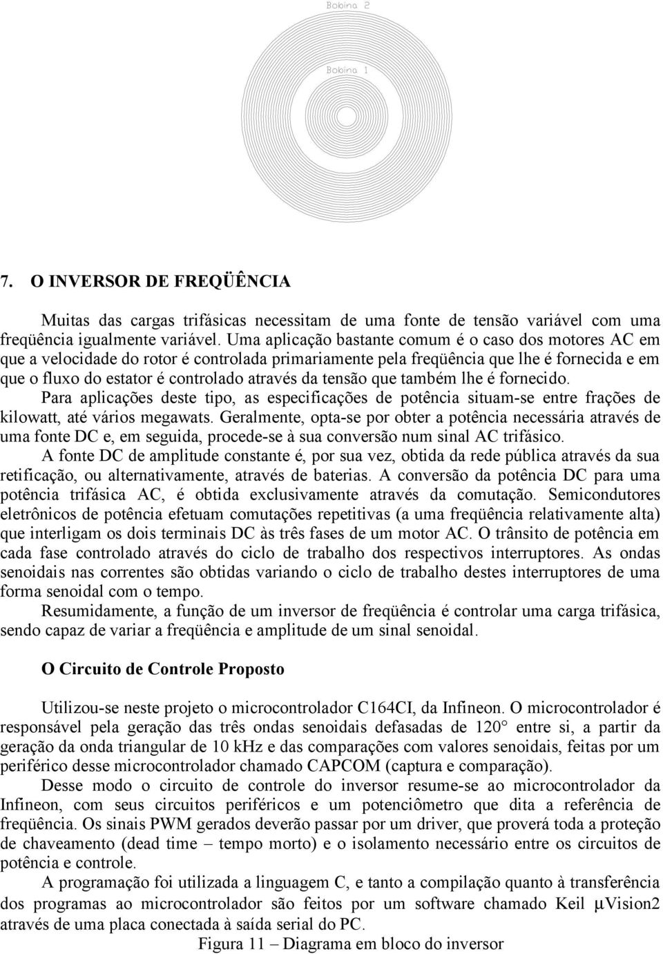 tensão que também lhe é fornecido. Para aplicações deste tipo, as especificações de potência situam-se entre frações de kilowatt, até vários megawats.