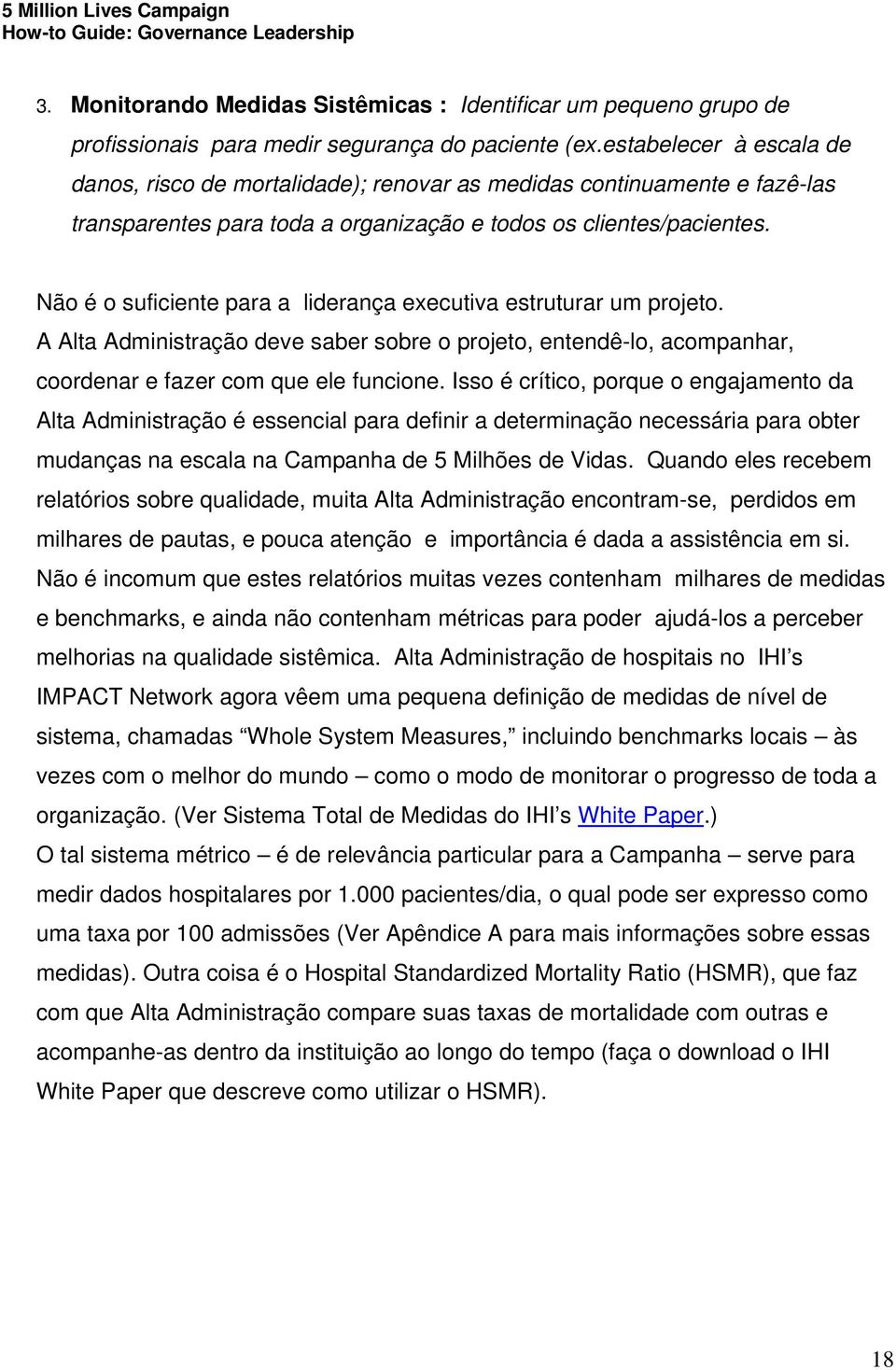 Não é o suficiente para a liderança executiva estruturar um projeto. A Alta Administração deve saber sobre o projeto, entendê-lo, acompanhar, coordenar e fazer com que ele funcione.