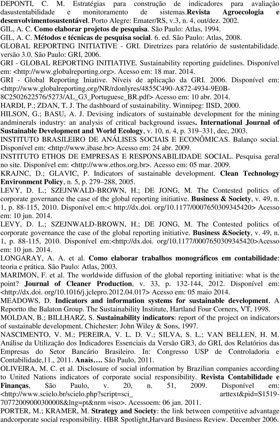 GLOBAL REPORTING INITIATIVE - GRI. Diretrizes para relatório de sustentabilidade. versão 3.0. São Paulo: GRI, 2006. GRI - GLOBAL REPORTING INITIATIVE. Sustainability reporting guidelines.