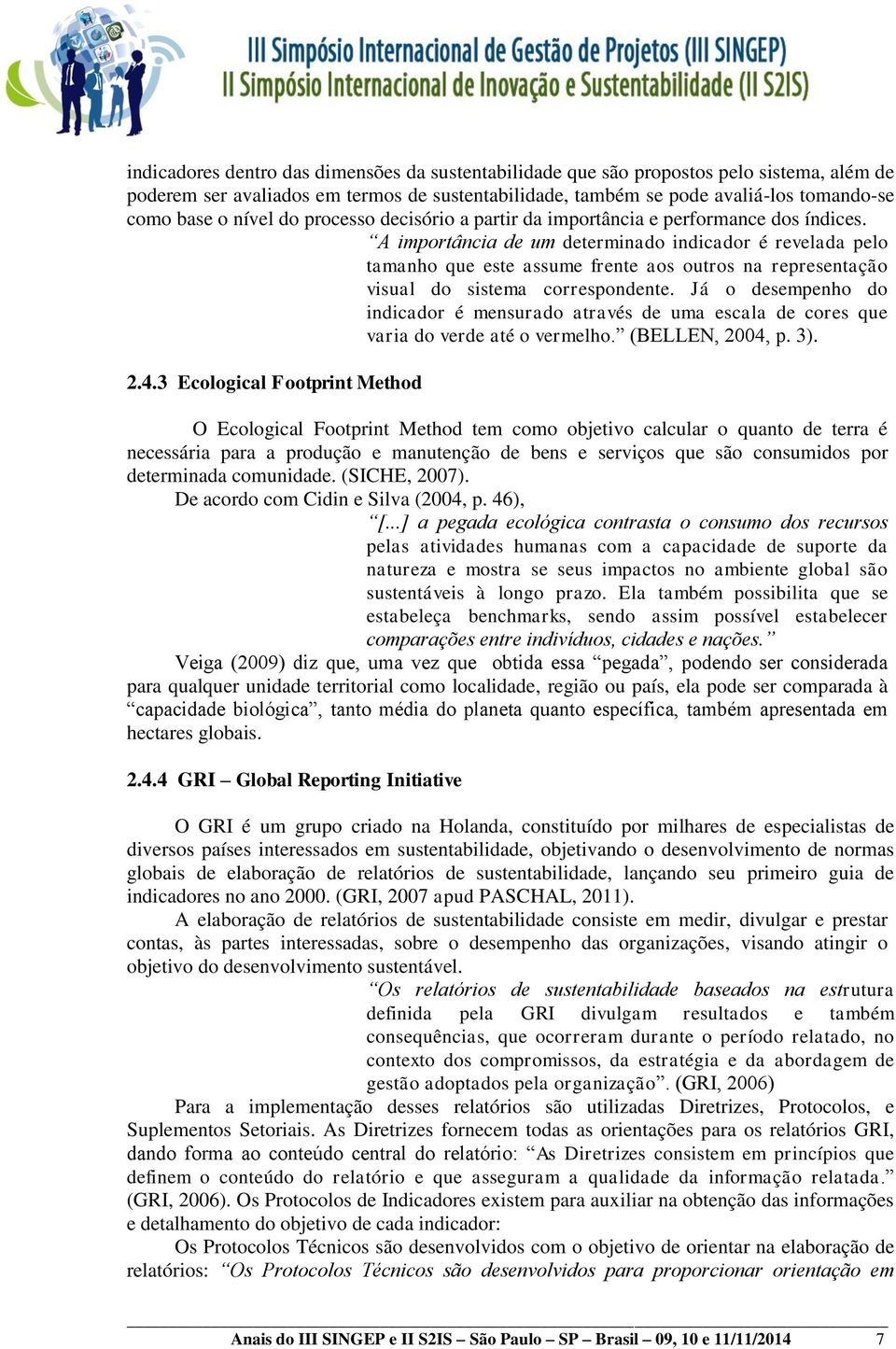 A importância de um determinado indicador é revelada pelo tamanho que este assume frente aos outros na representação visual do sistema correspondente.