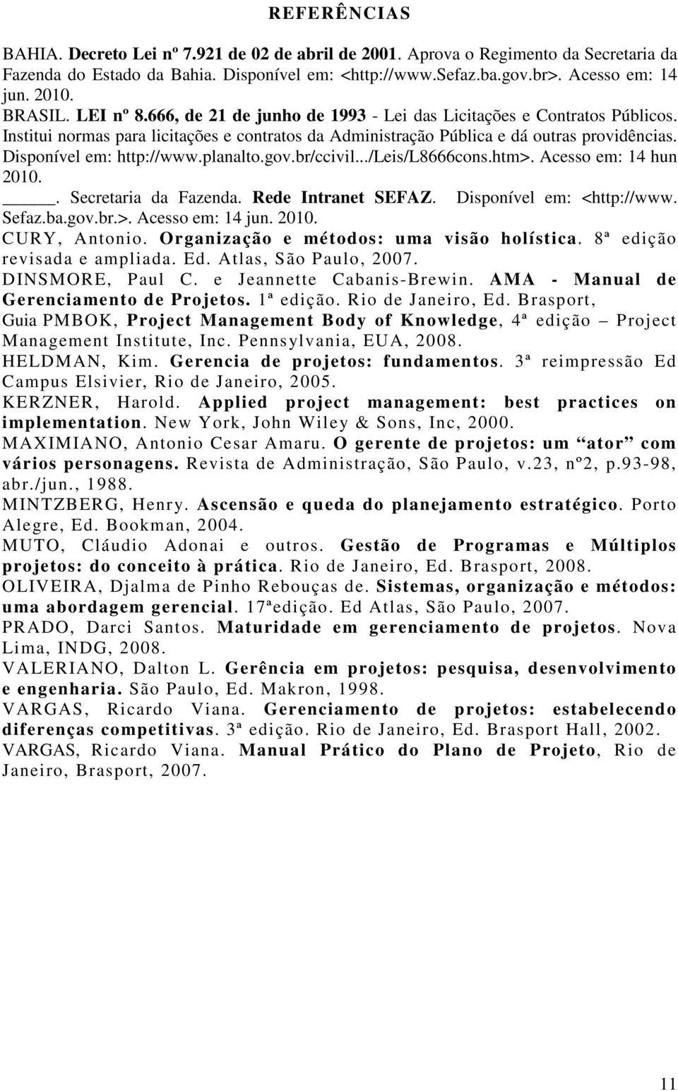 Disponível em: http://www.planalto.gov.br/ccivil.../leis/l8666cons.htm>. Acesso em: 14 hun 2010.. Secretaria da Fazenda. Rede Intranet SEFAZ. Disponível em: <http://www. Sefaz.ba.gov.br.>. Acesso em: 14 jun.