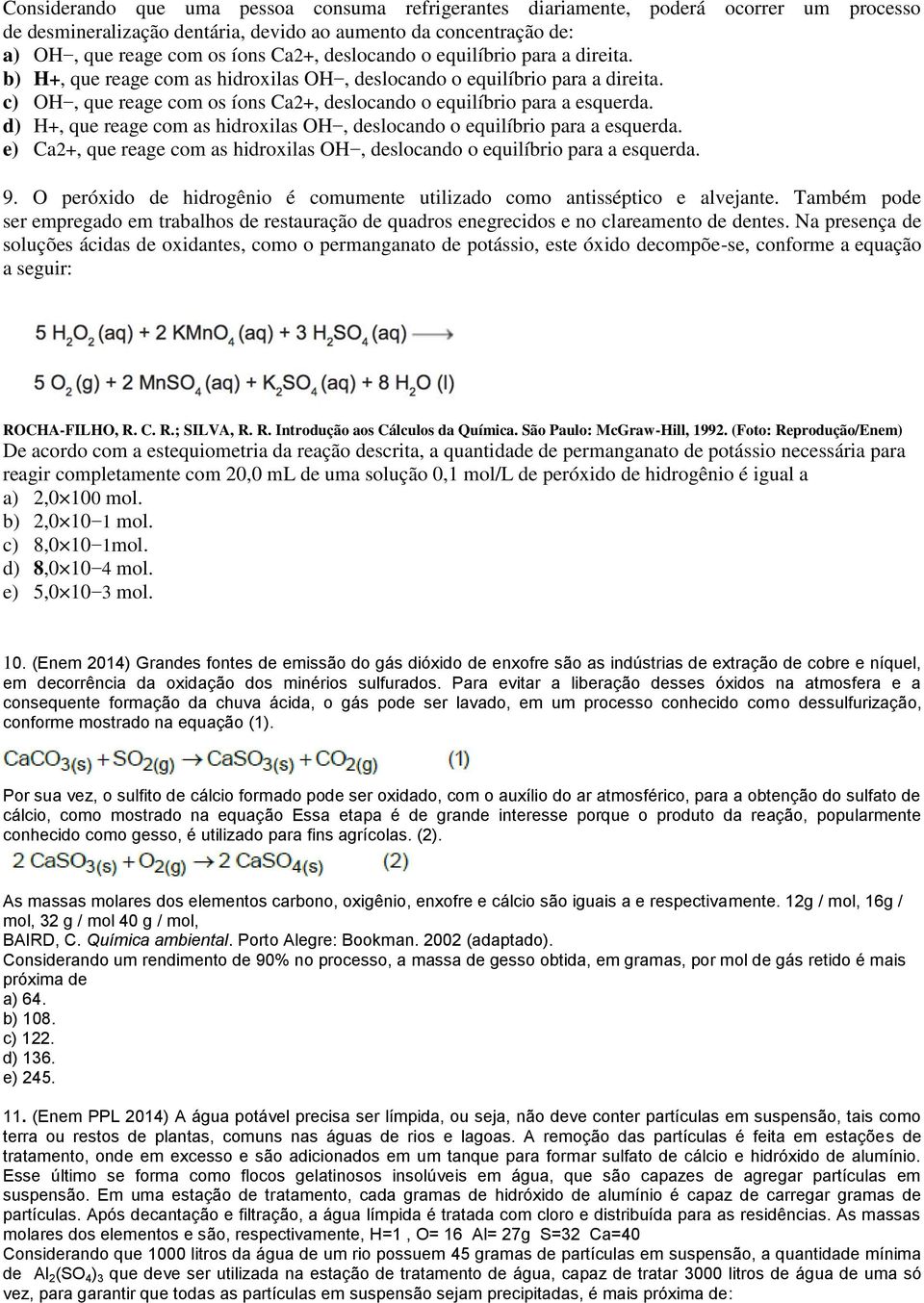 d) H+, que reage com as hidroxilas OH, deslocando o equilíbrio para a esquerda. e) Ca2+, que reage com as hidroxilas OH, deslocando o equilíbrio para a esquerda. 9.