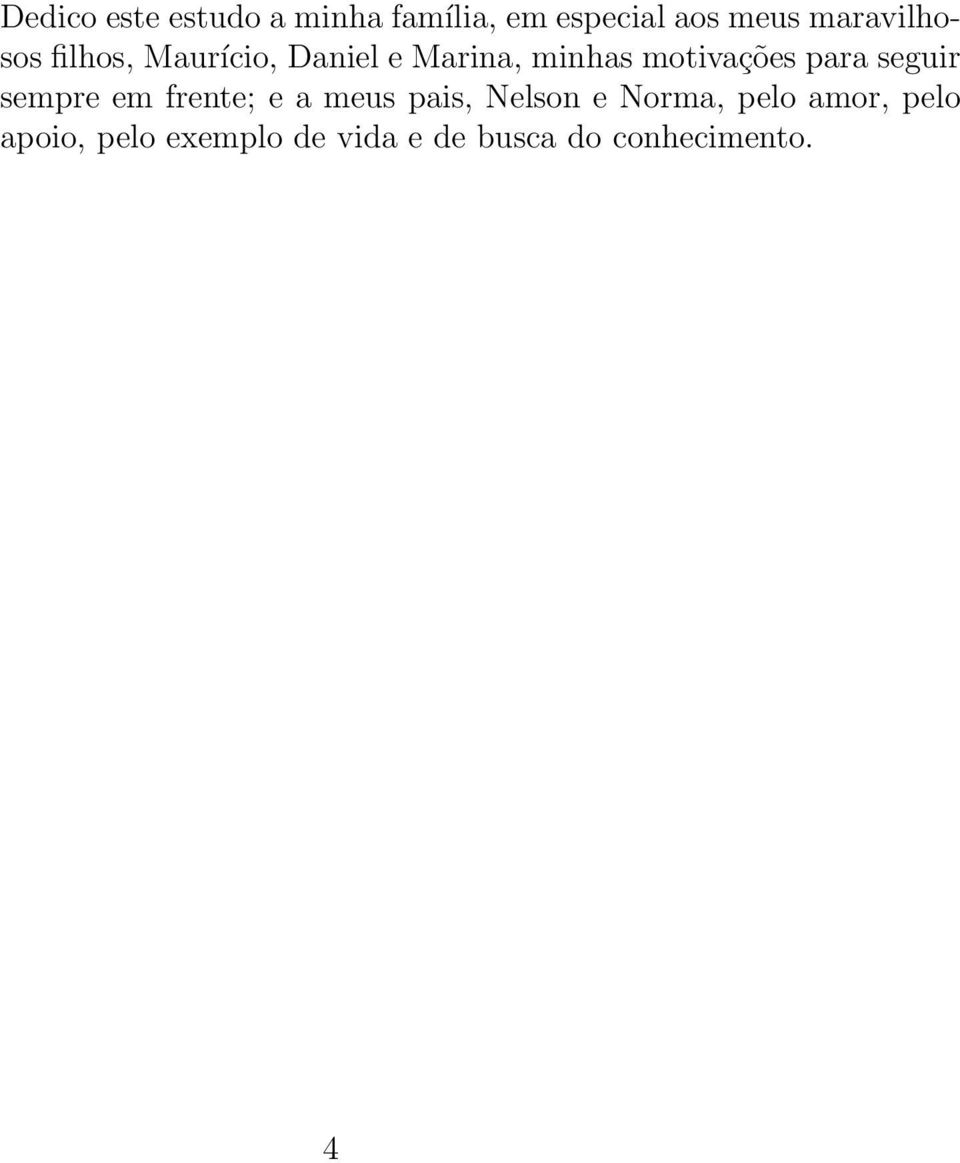 motivações para seguir sempre em frente; e a meus pais, Nelson e