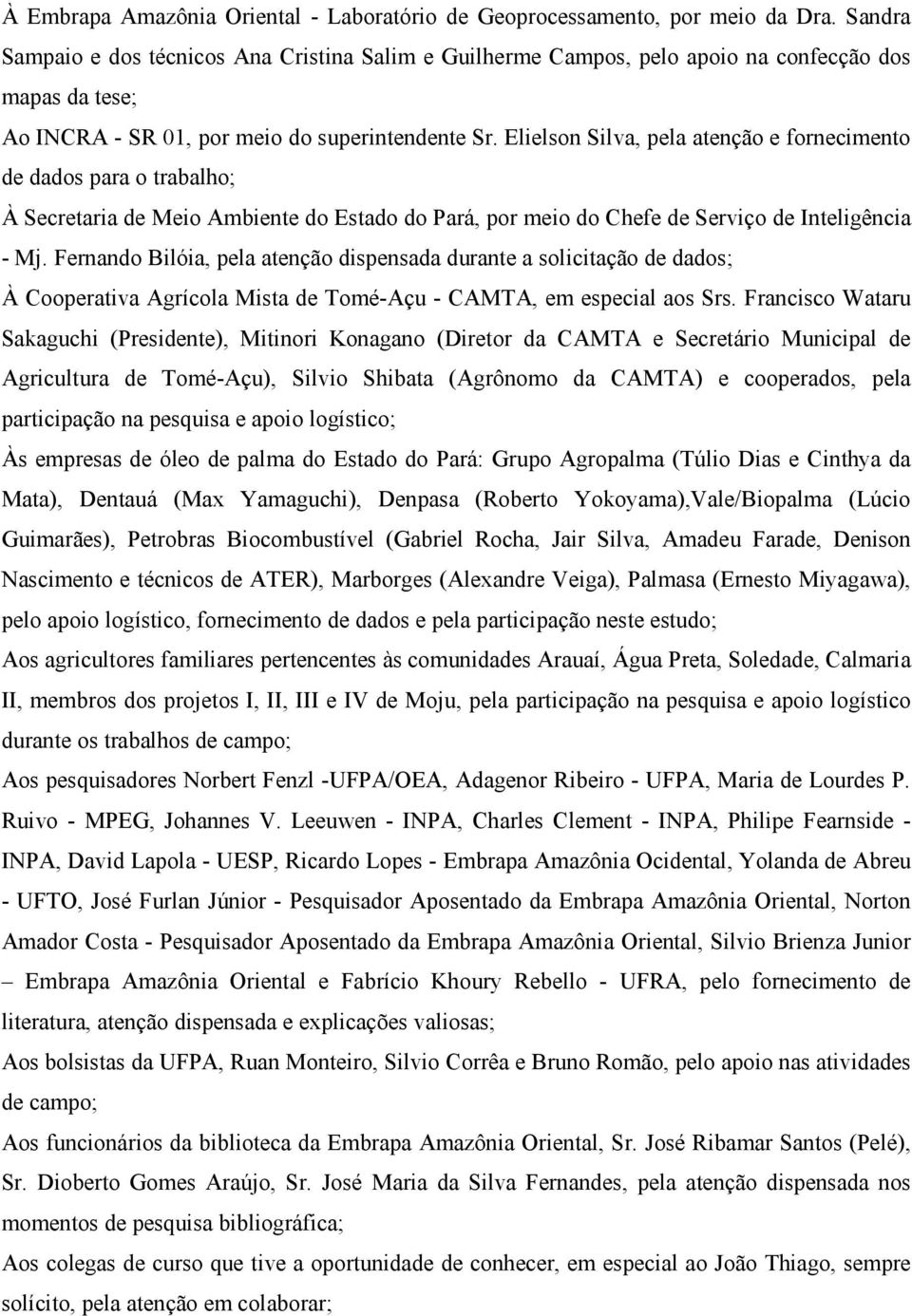 Elielson Silva, pela atenção e fornecimento de dados para o trabalho; À Secretaria de Meio Ambiente do Estado do Pará, por meio do Chefe de Serviço de Inteligência - Mj.