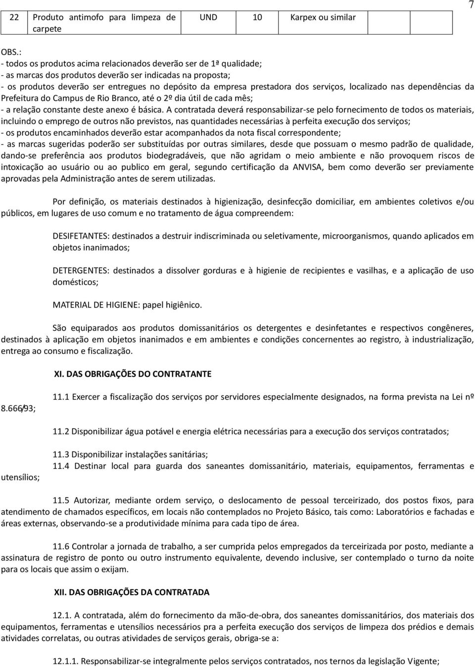 dos serviços, localizado nas dependências da Prefeitura do Campus de Rio Branco, até o 2º dia útil de cada mês; - a relação constante deste anexo é básica.