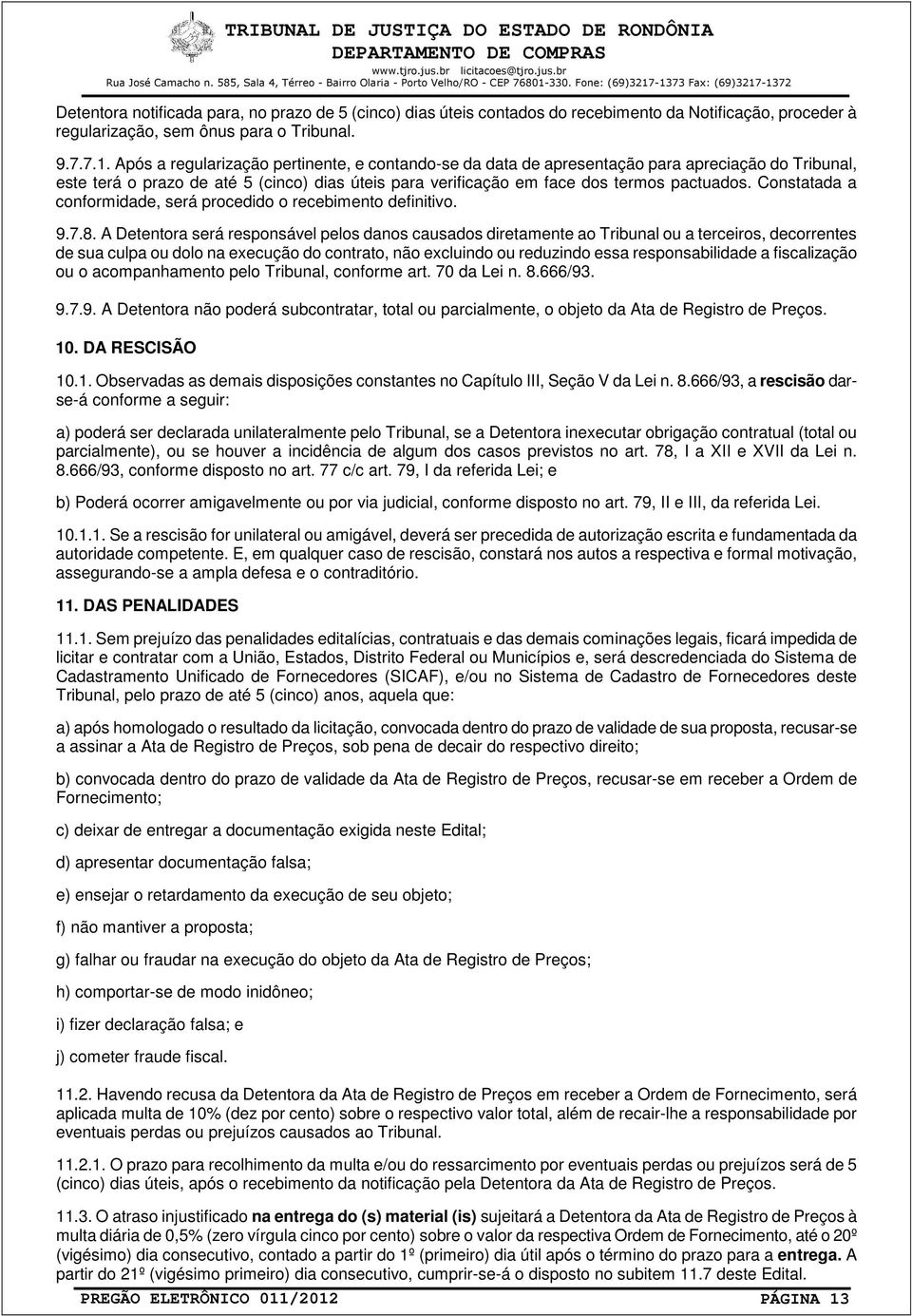 Constatada a conformidade, será procedido o recebimento definitivo. 9.7.8.