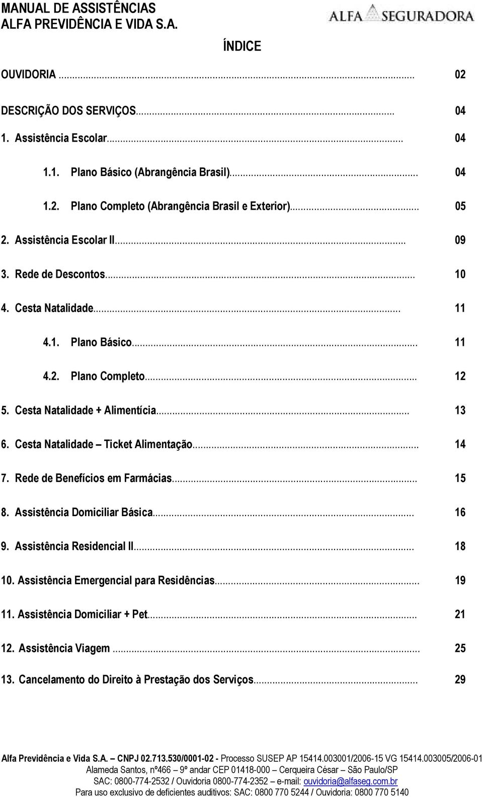 Cesta Natalidade Ticket Alimentação... 14 7. Rede de Benefícios em Farmácias... 15 8. Assistência Domiciliar Básica... 16 9. Assistência Residencial II... 18 10.