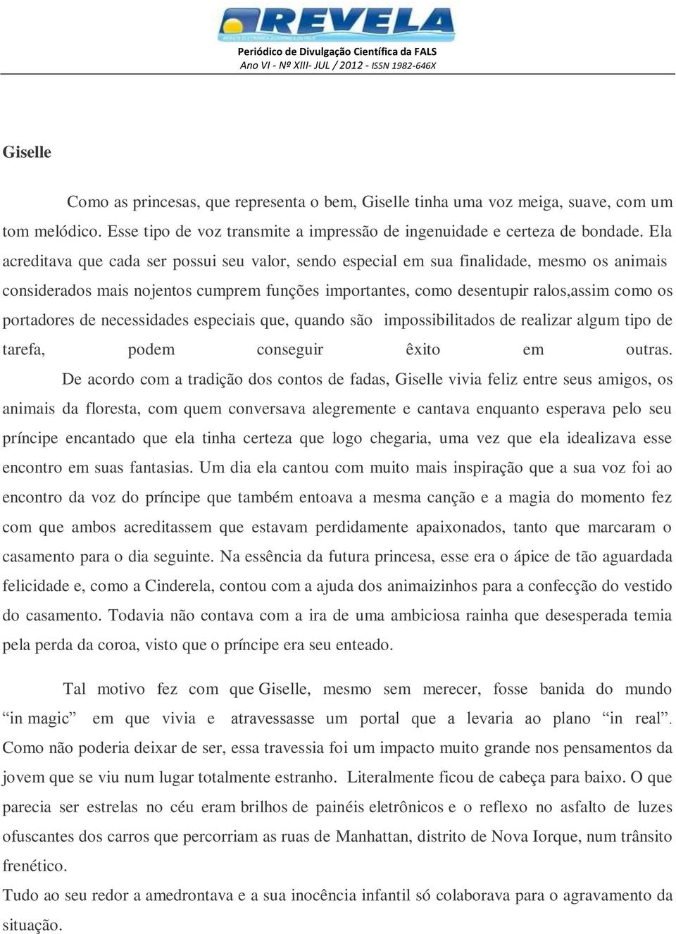 de necessidades especiais que, quando são impossibilitados de realizar algum tipo de tarefa, podem conseguir êxito em outras.