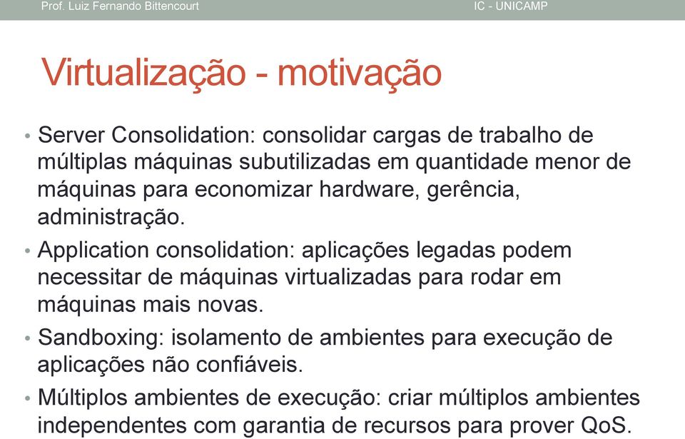 Application consolidation: aplicações legadas podem necessitar de máquinas virtualizadas para rodar em máquinas mais novas.