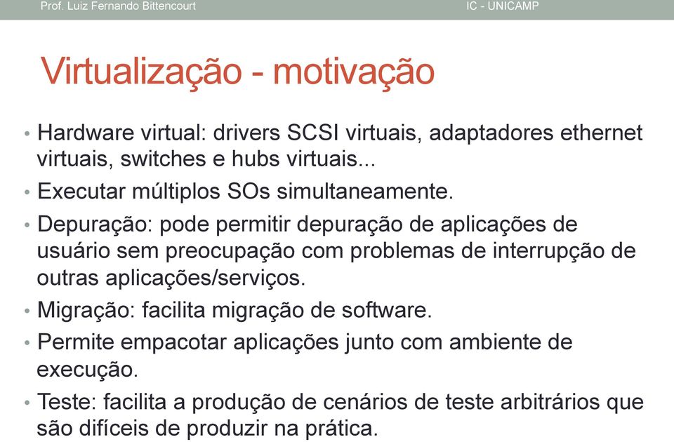 Depuração: pode permitir depuração de aplicações de usuário sem preocupação com problemas de interrupção de outras