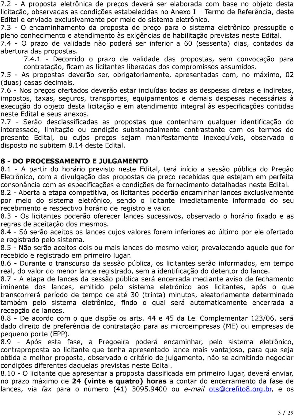 3 - O encaminhamento da proposta de preço para o sistema eletrônico pressupõe o pleno conhecimento e atendimento às exigências de habilitação previstas neste Edital. 7.