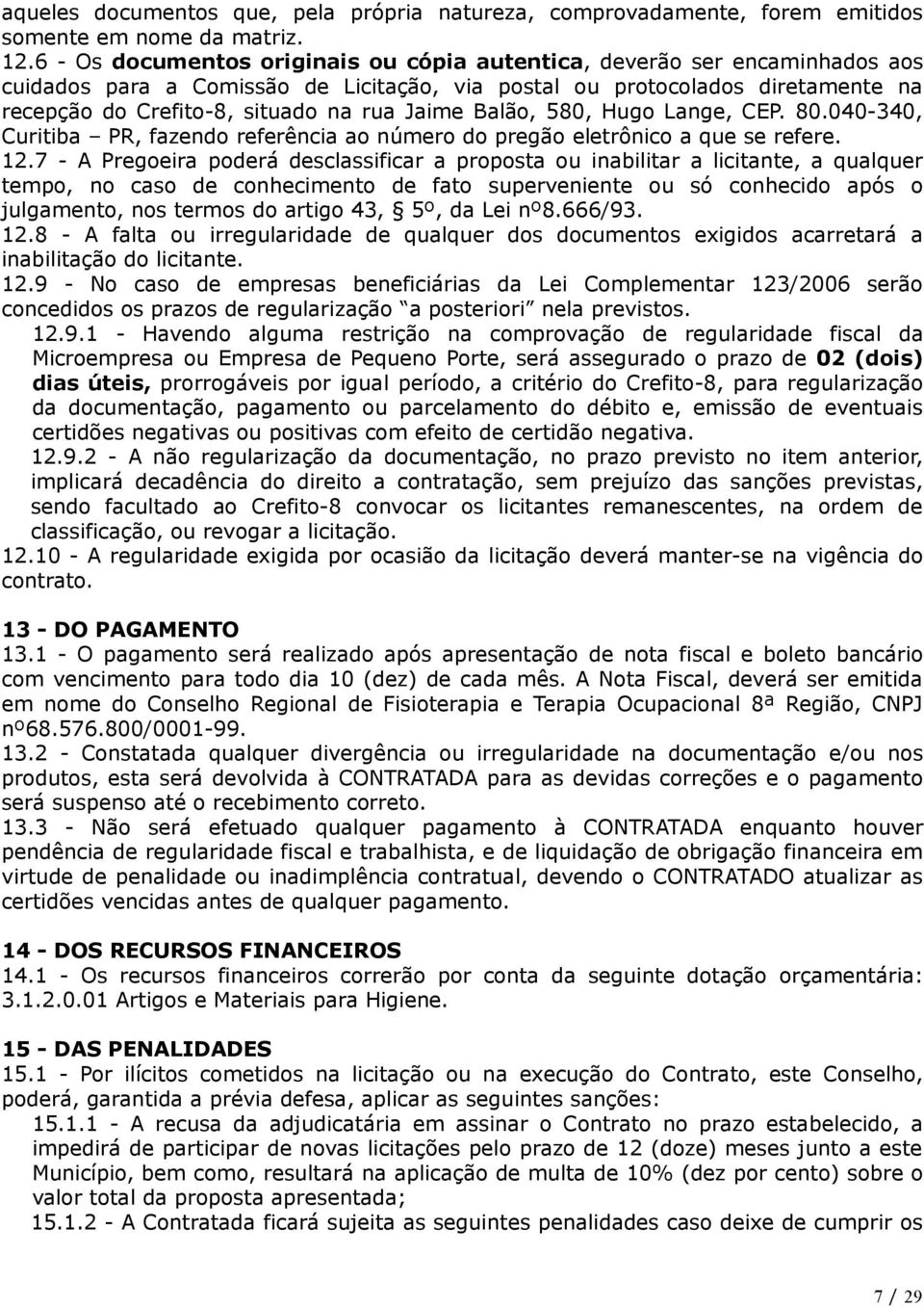 Jaime Balão, 580, Hugo Lange, CEP. 80.040-340, Curitiba PR, fazendo referência ao número do pregão eletrônico a que se refere. 12.