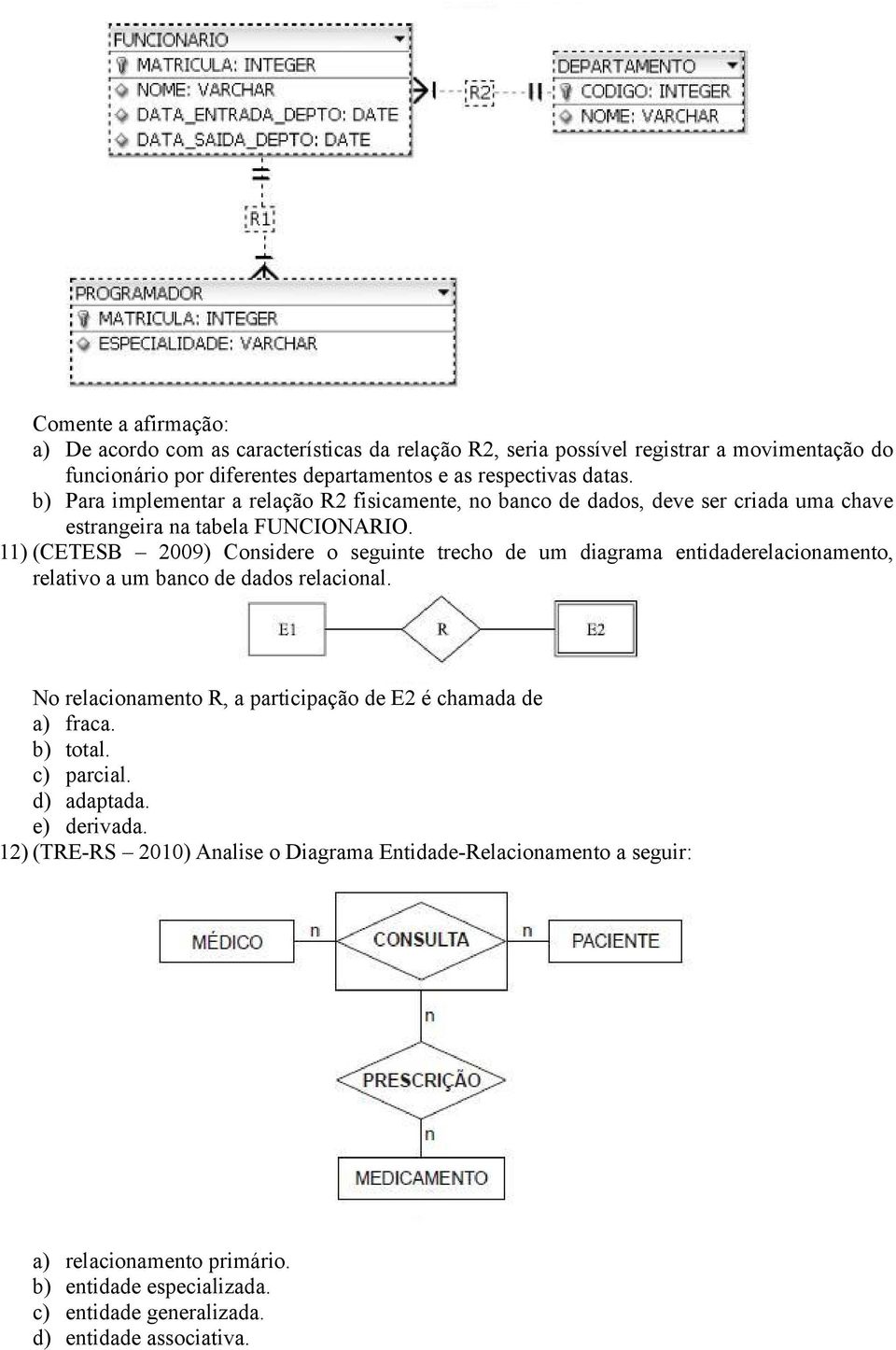 11) (CETESB 2009) Considere o seguinte trecho de um diagrama entidaderelacionamento, relativo a um banco de dados relacional.