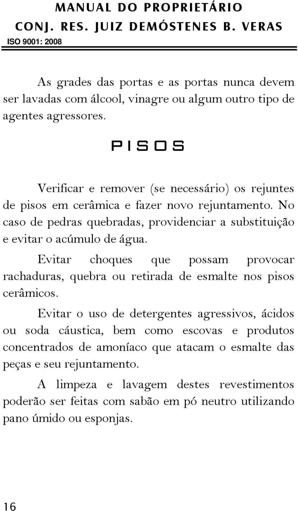 No caso de pedras quebradas, providenciar a substituição e evitar o acúmulo de água.