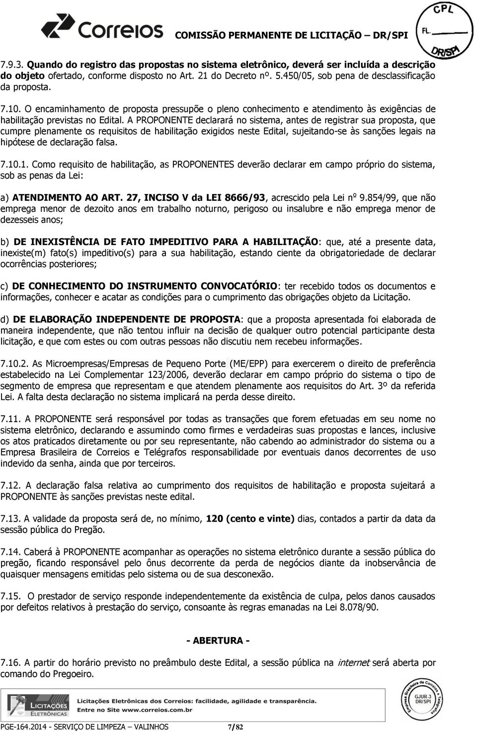 A PROPONENTE declarará no sistema, antes de registrar sua proposta, que cumpre plenamente os requisitos de habilitação exigidos neste Edital, sujeitando-se às sanções legais na hipótese de declaração