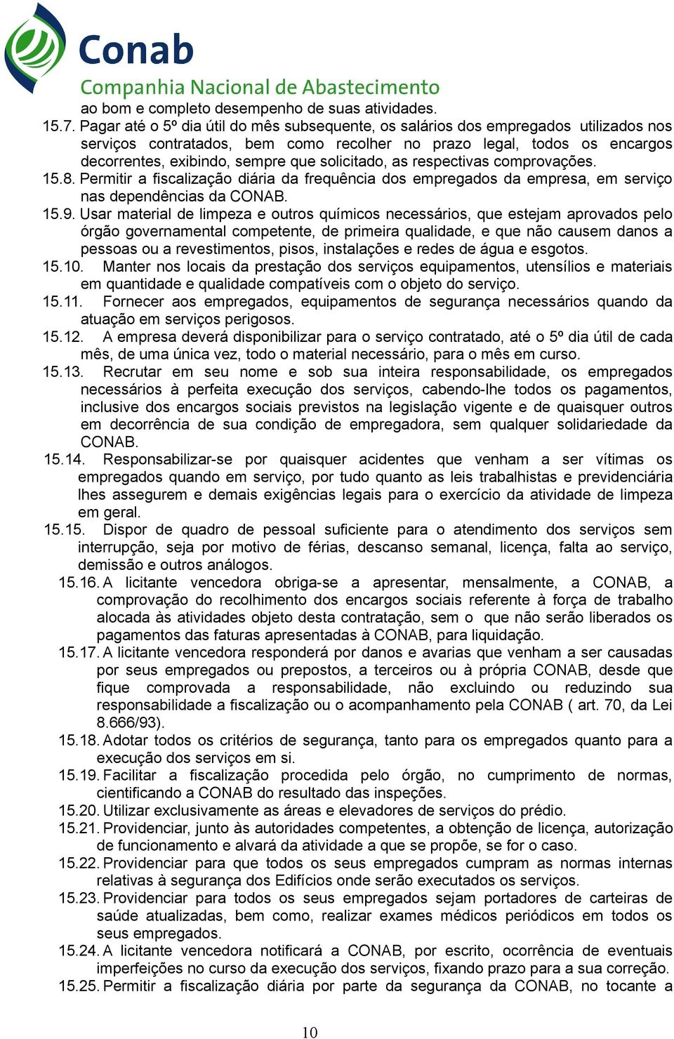 solicitado, as respectivas comprovações. 15.8. Permitir a fiscalização diária da frequência dos empregados da empresa, em serviço nas dependências da CONAB. 15.9.