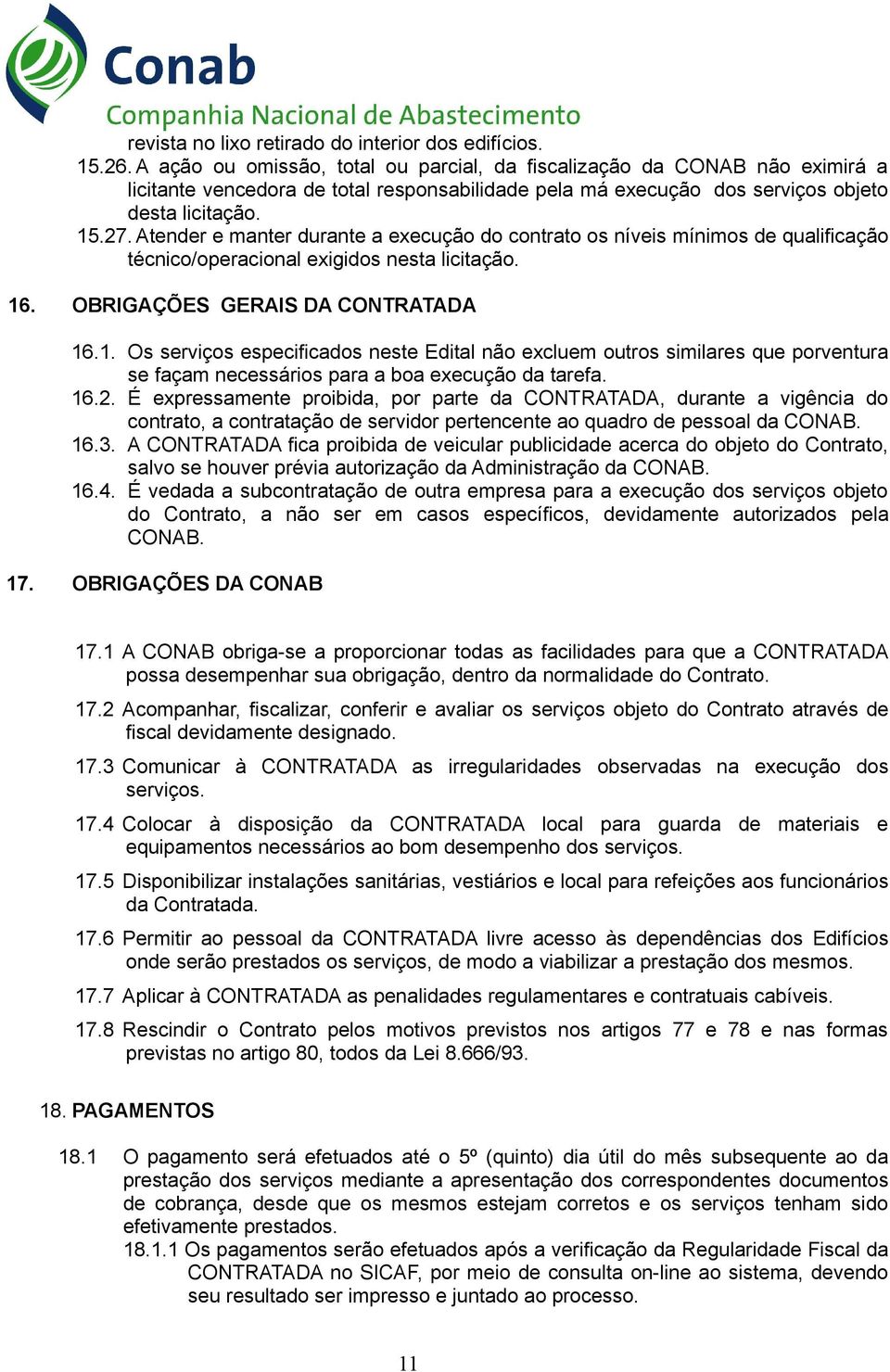 Atender e manter durante a execução do contrato os níveis mínimos de qualificação técnico/operacional exigidos nesta licitação. 16