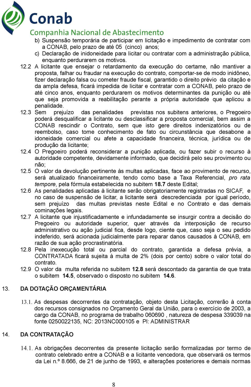 2 A licitante que ensejar o retardamento da execução do certame, não mantiver a proposta, falhar ou fraudar na execução do contrato, comportar-se de modo inidôneo, fizer declaração falsa ou cometer