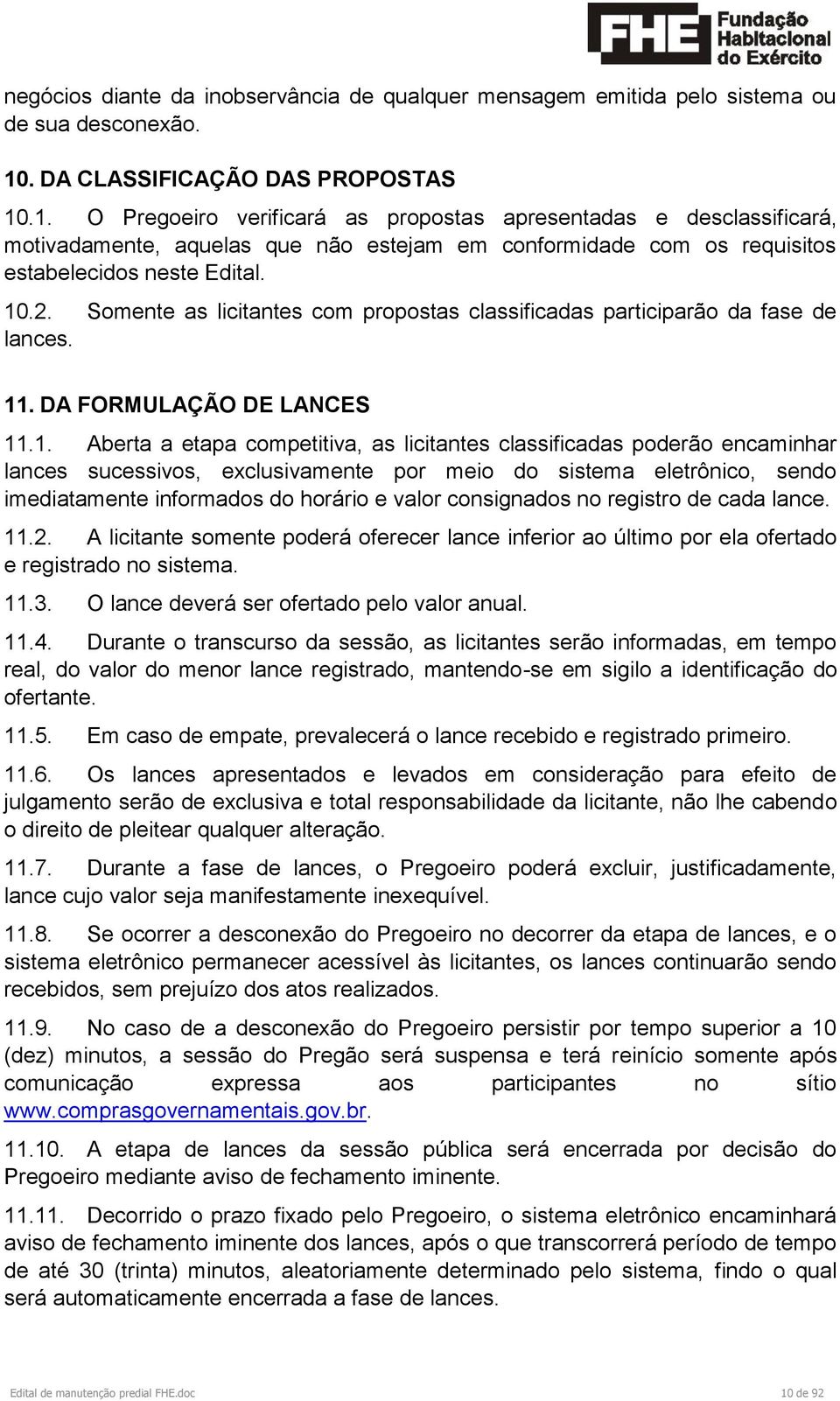 .1. O Pregoeiro verificará as propostas apresentadas e desclassificará, motivadamente, aquelas que não estejam em conformidade com os requisitos estabelecidos neste Edital. 10.2.