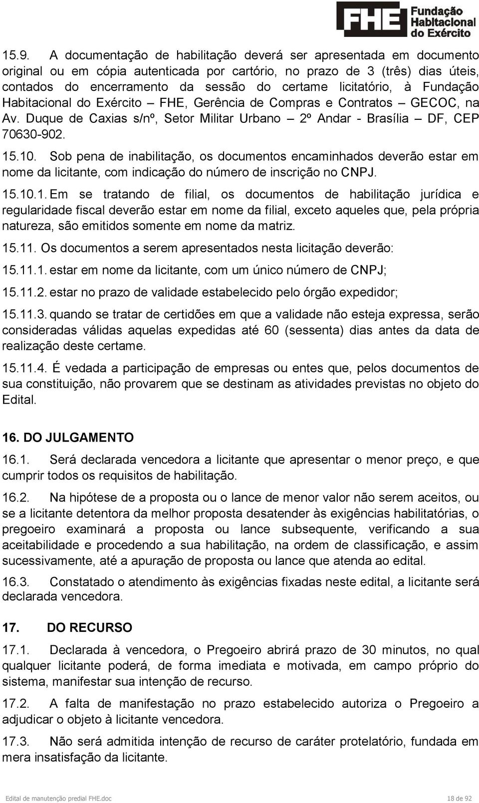 Sob pena de inabilitação, os documentos encaminhados deverão estar em nome da licitante, com indicação do número de inscrição no CNPJ. 15