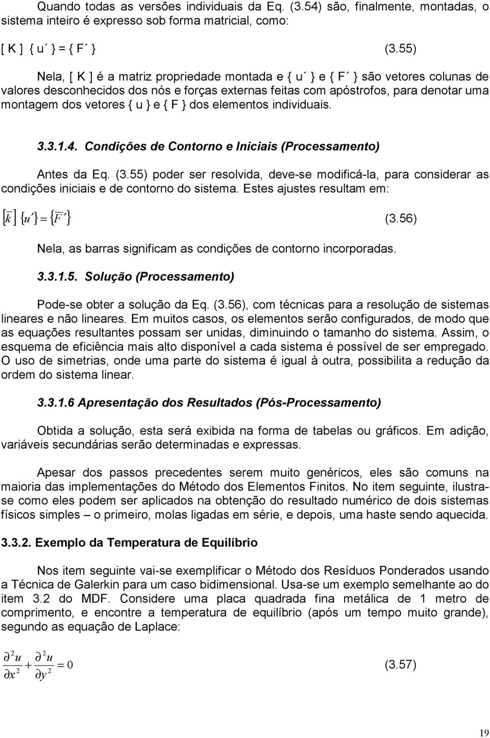 ... Condçõs d Contorno Incas Procssamnto nts da Eq..55 podr sr rsolda d-s modfcá-la para consdrar as condçõs ncas d contorno do sstma. Ests asts rsltam m: [ k ] { } { F }.