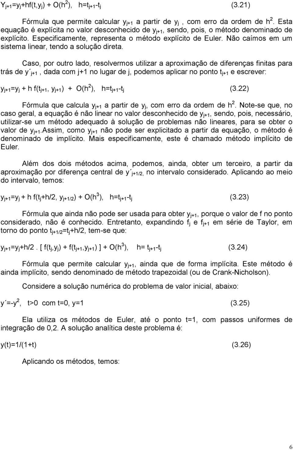 Fórmla q calcla a partr d com rro da ordm d h. Not-s q no caso gral a qação é não lnar no alor dsconhcdo d sndo pos ncssáro tlzar-s m método adqado à solção d problmas não lnars para s obtr o alor d.