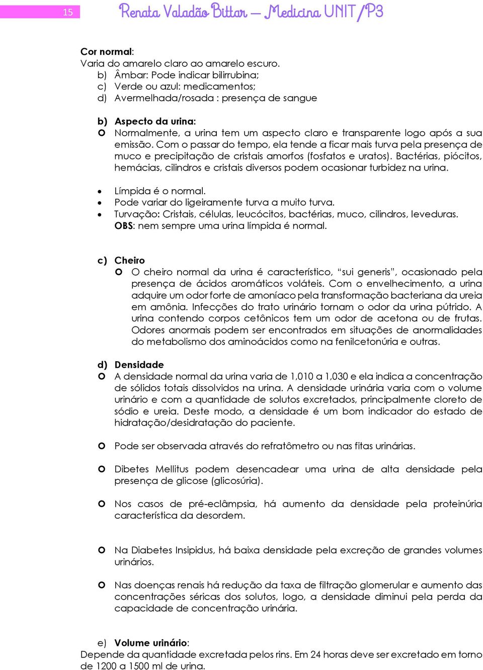 a sua emissão. Com o passar do tempo, ela tende a ficar mais turva pela presença de muco e precipitação de cristais amorfos (fosfatos e uratos).