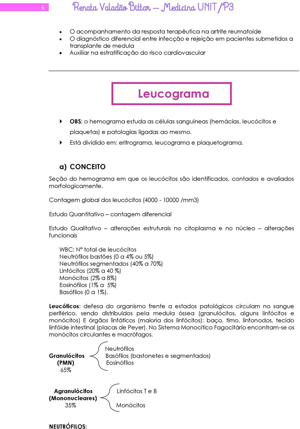 Está dividido em: eritrograma, leucograma e plaquetograma. a) CONCEITO Seção do hemograma em que os leucócitos são identificados, contados e avaliados morfologicamente.