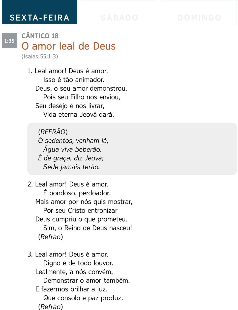 É de gra ça, diz Jeov á; Sede jamais terão. 2. Leal amor! Deus é amor. É bondoso, perdoador.