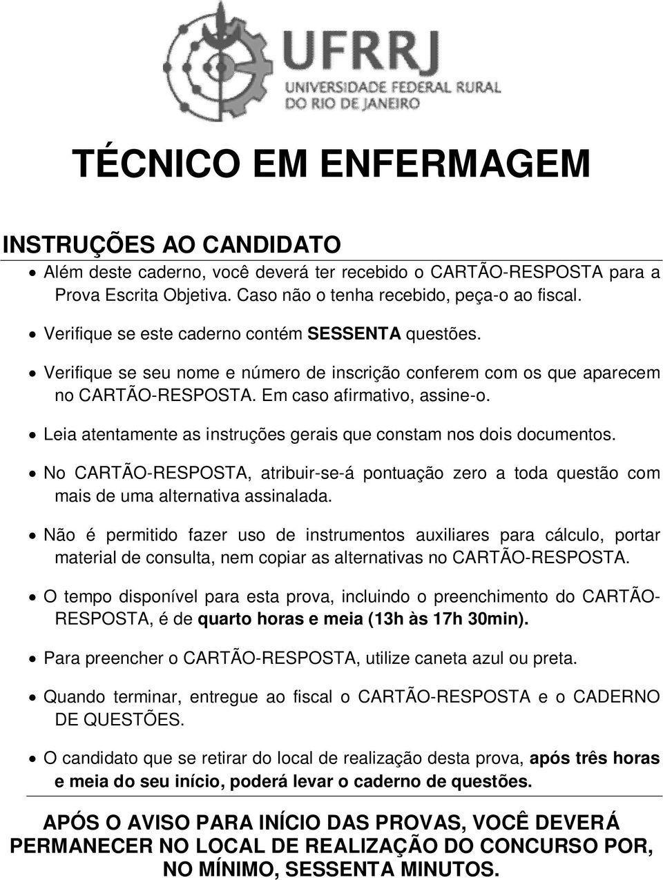 Leia atentamente as instruções gerais que constam nos dois documentos. No CARTÃO-RESPOSTA, atribuir-se-á pontuação zero a toda questão com mais de uma alternativa assinalada.