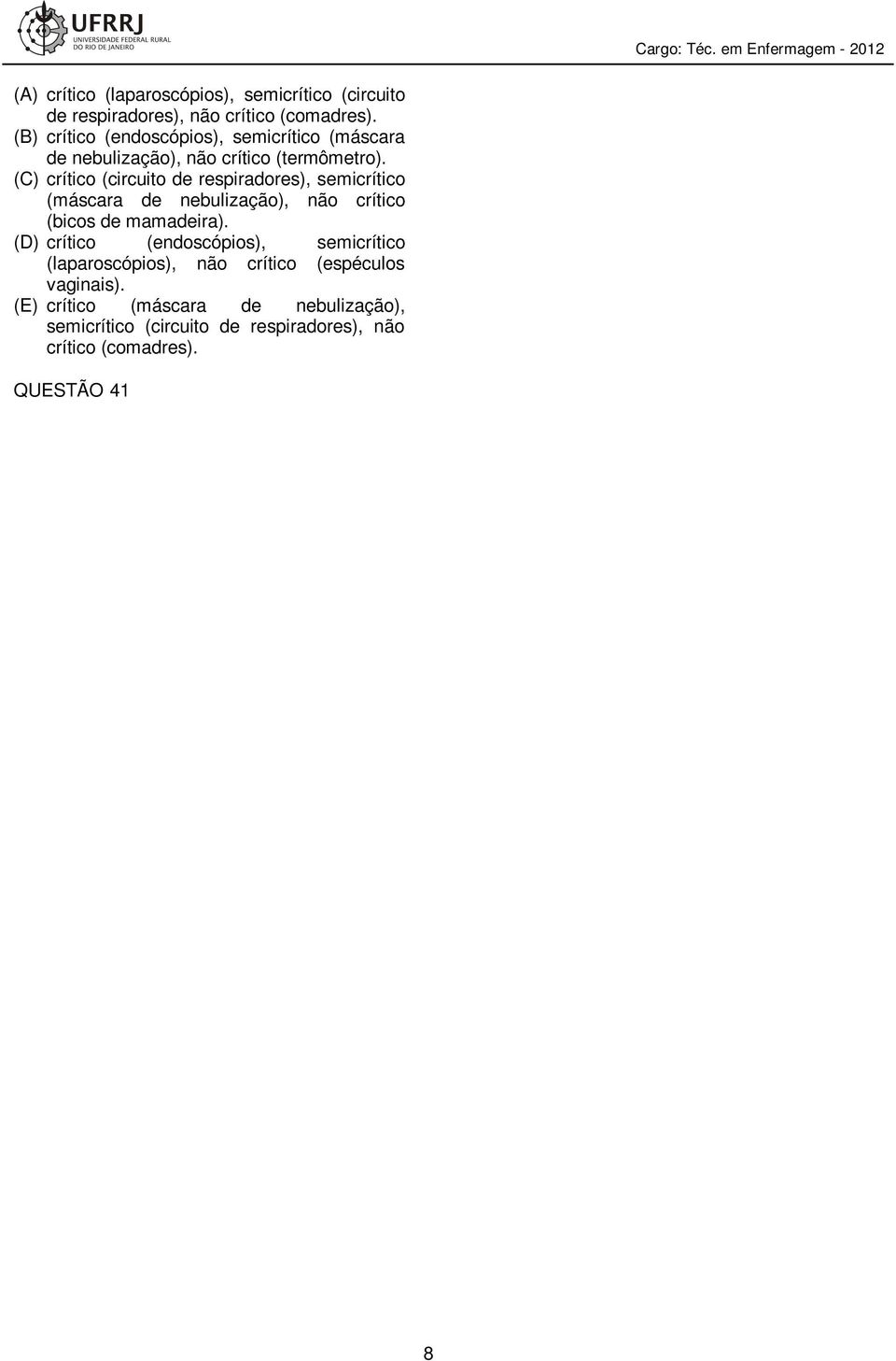 (D) crítico (endoscópios), semicrítico (laparoscópios), não crítico (espéculos vaginais). (E) crítico (máscara de nebulização), semicrítico (circuito de respiradores), não crítico (comadres).