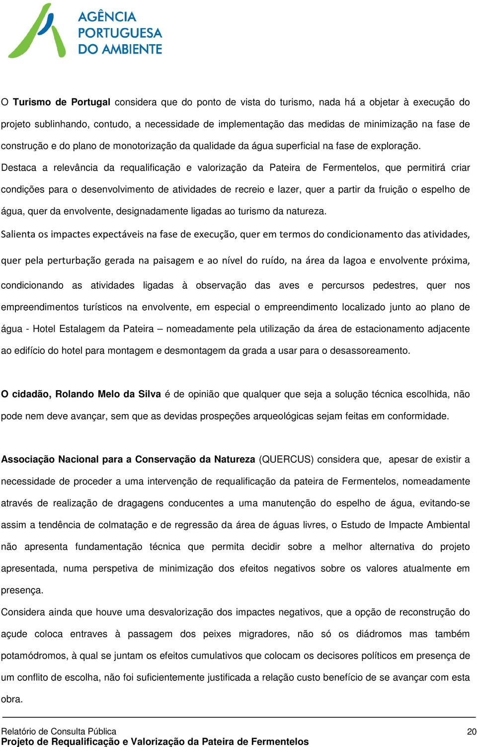 Destaca a relevância da requalificação e valorização da Pateira de Fermentelos, que permitirá criar condições para o desenvolvimento de atividades de recreio e lazer, quer a partir da fruição o