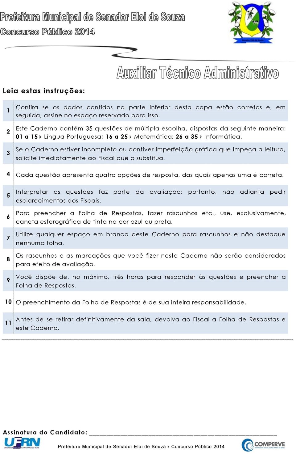 Se o Caderno estiver incompleto ou contiver imperfeição gráfica que impeça a leitura, solicite imediatamente ao Fiscal que o substitua.